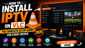 How to Install IPTV on VLC The Complete Setup Guide for Every Device (2026)