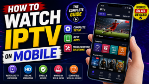 How to Watch IPTV on Mobile The Complete Setup, App, and Troubleshooting Guide